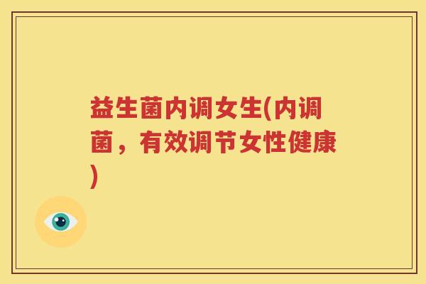 益生菌内调女生(内调菌，有效调节女性健康)