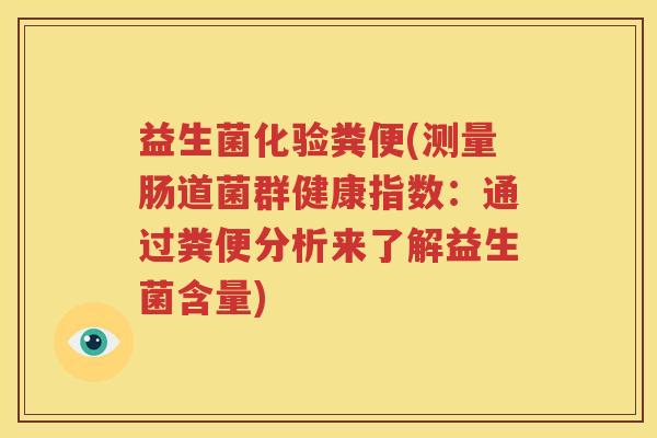 益生菌化验粪便(测量肠道菌群健康指数：通过粪便分析来了解益生菌含量)