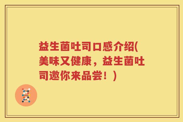 益生菌吐司口感介绍(美味又健康，益生菌吐司邀你来品尝！)