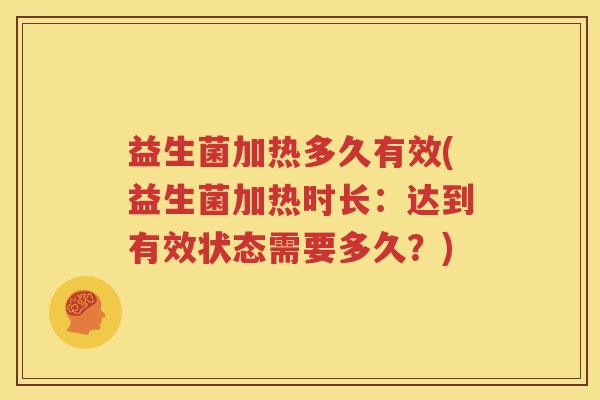 益生菌加热多久有效(益生菌加热时长：达到有效状态需要多久？)