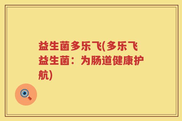 益生菌多乐飞(多乐飞益生菌：为肠道健康护航)