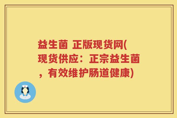 益生菌 正版现货网(现货供应：正宗益生菌，有效维护肠道健康)