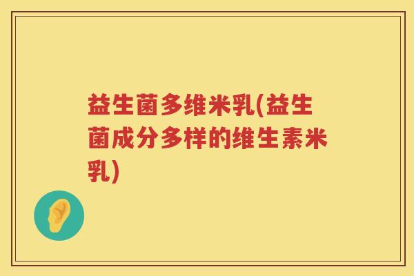 益生菌多维米乳(益生菌成分多样的维生素米乳)