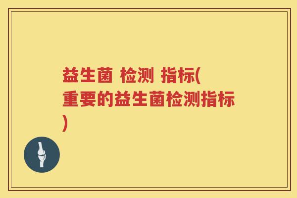 益生菌 检测 指标(重要的益生菌检测指标)