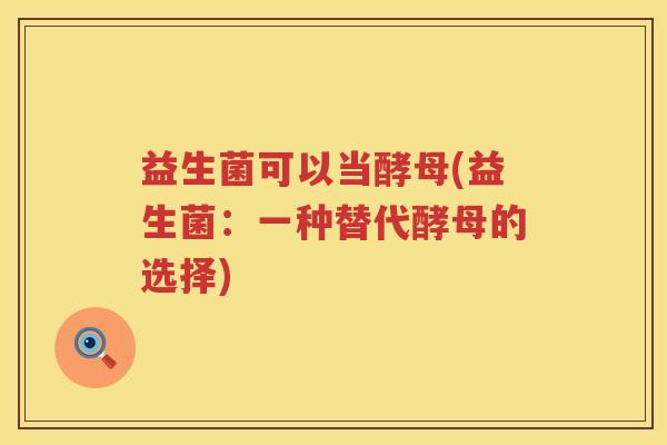 益生菌可以当酵母(益生菌：一种替代酵母的选择)