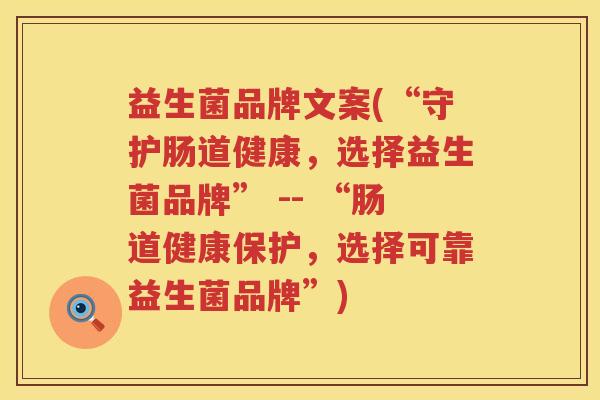 益生菌品牌文案(“守护肠道健康，选择益生菌品牌” -- “肠道健康保护，选择可靠益生菌品牌”)