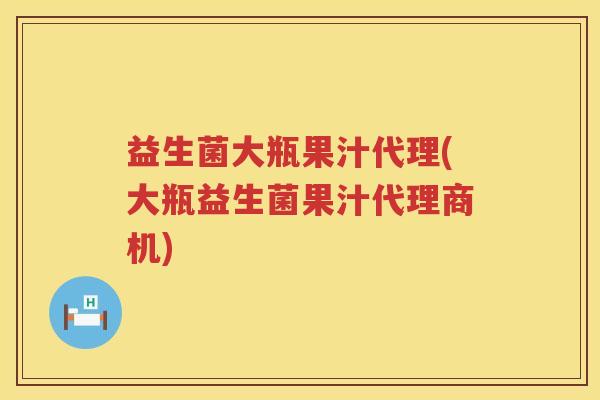 益生菌大瓶果汁代理(大瓶益生菌果汁代理商机)