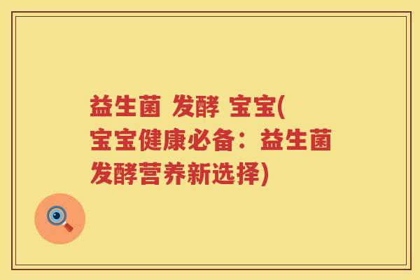 益生菌 发酵 宝宝(宝宝健康必备：益生菌发酵营养新选择)