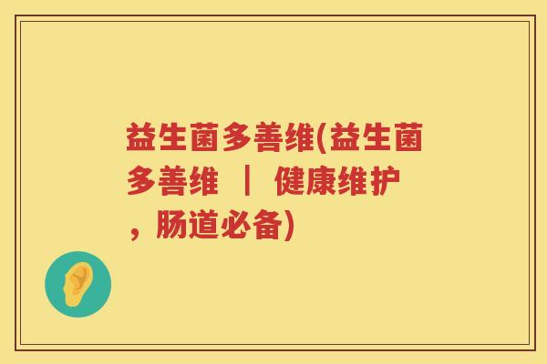 益生菌多善维(益生菌多善维 ｜ 健康维护，肠道必备)