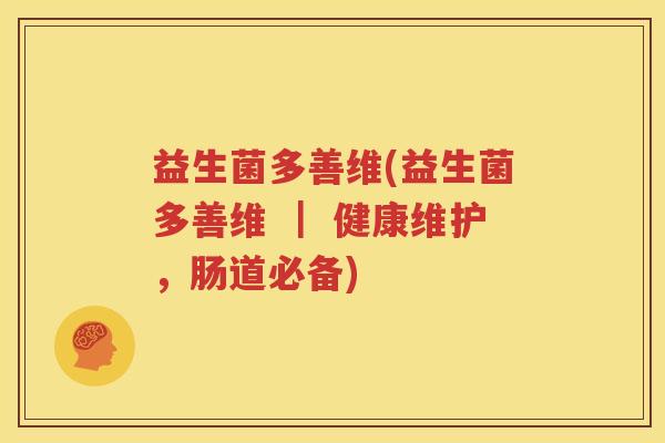 益生菌多善维(益生菌多善维 ｜ 健康维护，肠道必备)