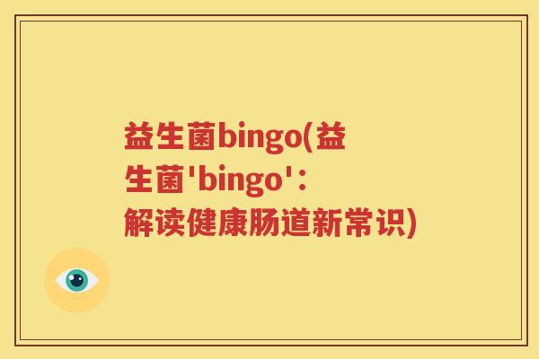 益生菌bingo(益生菌'bingo'：解读健康肠道新常识)