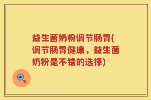 益生菌奶粉调节肠胃(调节肠胃健康，益生菌奶粉是不错的选择)