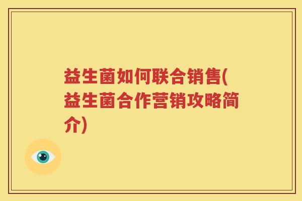 益生菌如何联合销售(益生菌合作营销攻略简介)