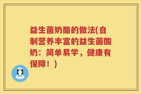 益生菌奶酪的做法(自制营养丰富的益生菌酸奶：简单易学，健康有保障！)