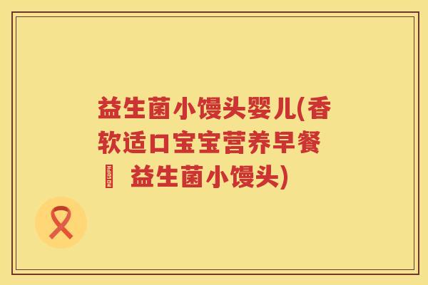 益生菌小馒头婴儿(香软适口宝宝营养早餐 – 益生菌小馒头)