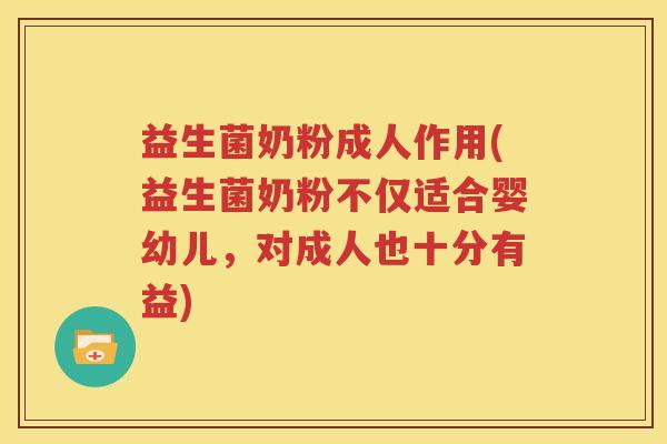 益生菌奶粉成人作用(益生菌奶粉不仅适合婴幼儿，对成人也十分有益)