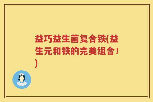 益巧益生菌复合铁(益生元和铁的完美组合！)