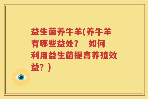 益生菌养牛羊(养牛羊有哪些益处？  如何利用益生菌提高养殖效益？)
