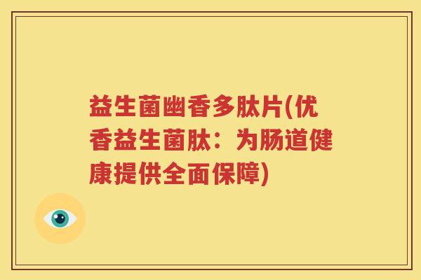 益生菌幽香多肽片(优香益生菌肽：为肠道健康提供全面保障)