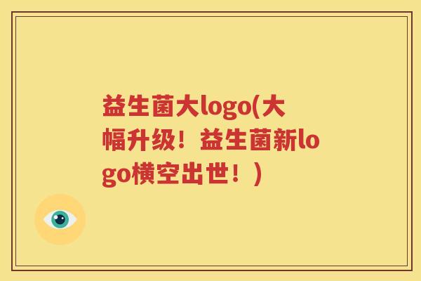 益生菌大logo(大幅升级！益生菌新logo横空出世！)