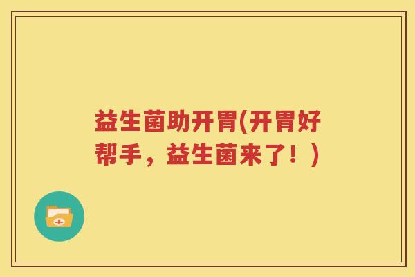 益生菌助开胃(开胃好帮手，益生菌来了！)