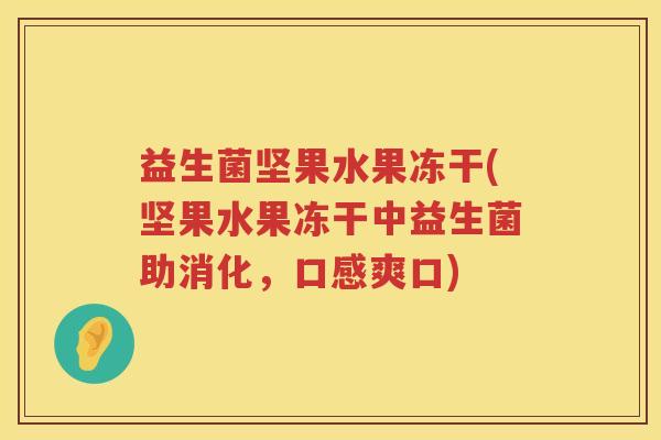 益生菌坚果水果冻干(坚果水果冻干中益生菌助消化，口感爽口)