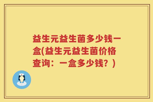 益生元益生菌多少钱一盒(益生元益生菌价格查询：一盒多少钱？)