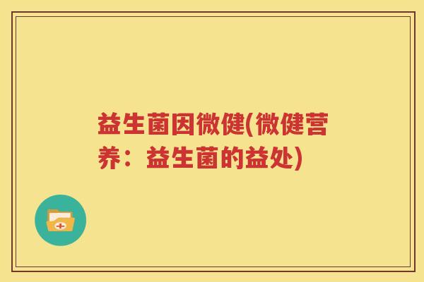 益生菌因微健(微健营养：益生菌的益处)