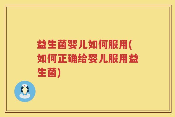 益生菌婴儿如何服用(如何正确给婴儿服用益生菌)