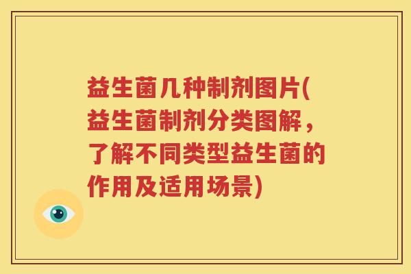益生菌几种制剂图片(益生菌制剂分类图解，了解不同类型益生菌的作用及适用场景)