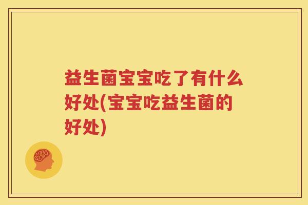 益生菌宝宝吃了有什么好处(宝宝吃益生菌的好处)