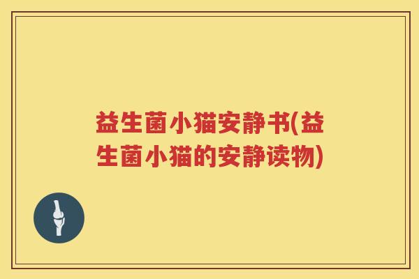 益生菌小猫安静书(益生菌小猫的安静读物)