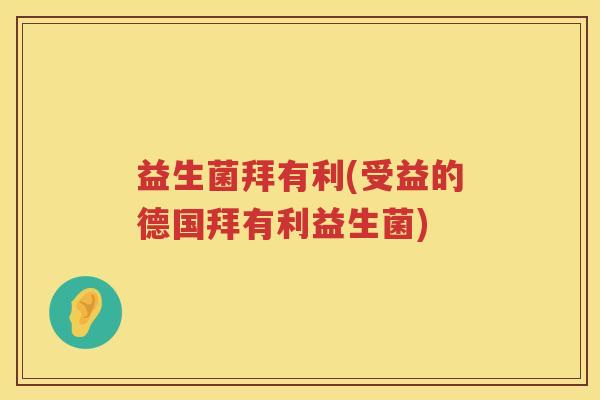益生菌拜有利(受益的德国拜有利益生菌)