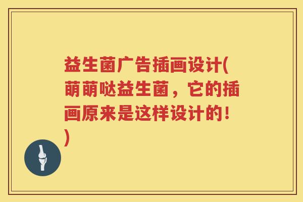 益生菌广告插画设计(萌萌哒益生菌，它的插画原来是这样设计的！)