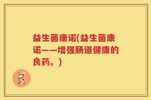 益生菌康诺(益生菌康诺——增强肠道健康的良药。)