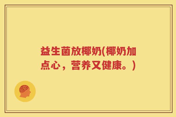 益生菌放椰奶(椰奶加点心，营养又健康。)