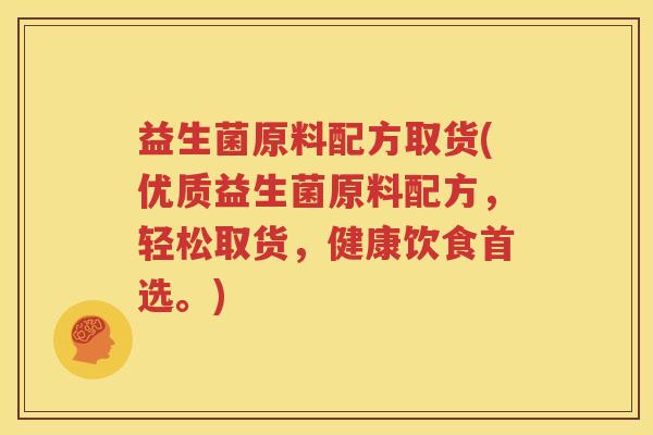 益生菌原料配方取货(优质益生菌原料配方，轻松取货，健康饮食首选。)