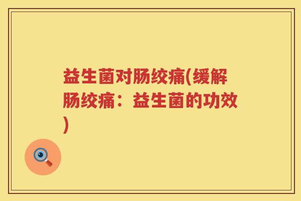 益生菌对肠绞痛(缓解肠绞痛：益生菌的功效)