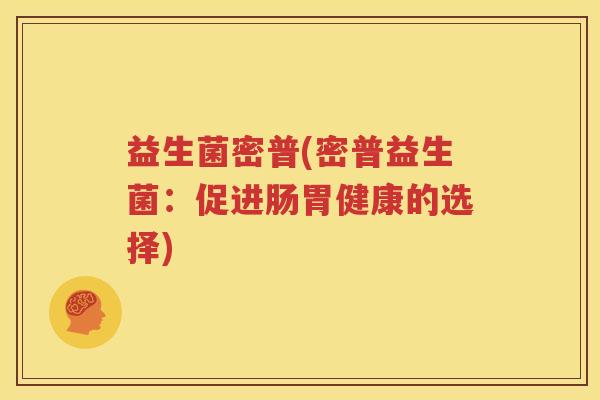 益生菌密普(密普益生菌：促进肠胃健康的选择)