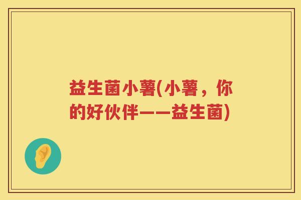 益生菌小薯(小薯，你的好伙伴——益生菌)