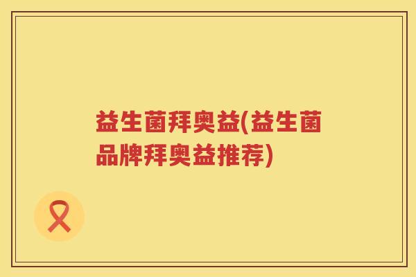 益生菌拜奥益(益生菌品牌拜奥益推荐)