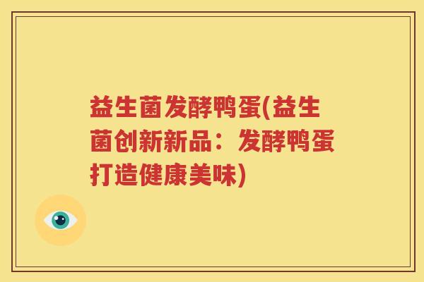 益生菌发酵鸭蛋(益生菌创新新品：发酵鸭蛋打造健康美味)