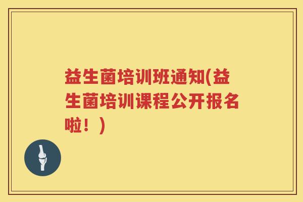 益生菌培训班通知(益生菌培训课程公开报名啦！)