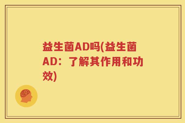 益生菌AD吗(益生菌AD：了解其作用和功效)