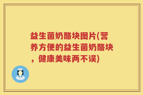 益生菌奶酪块图片(营养方便的益生菌奶酪块，健康美味两不误)