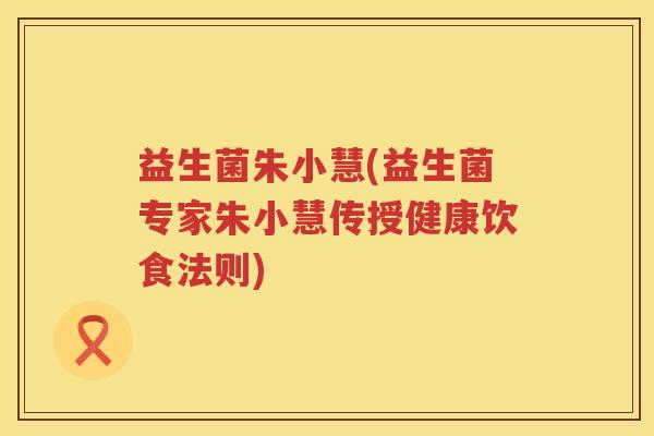 益生菌朱小慧(益生菌专家朱小慧传授健康饮食法则)