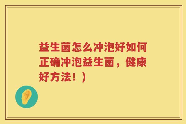 益生菌怎么冲泡好如何正确冲泡益生菌，健康好方法！)
