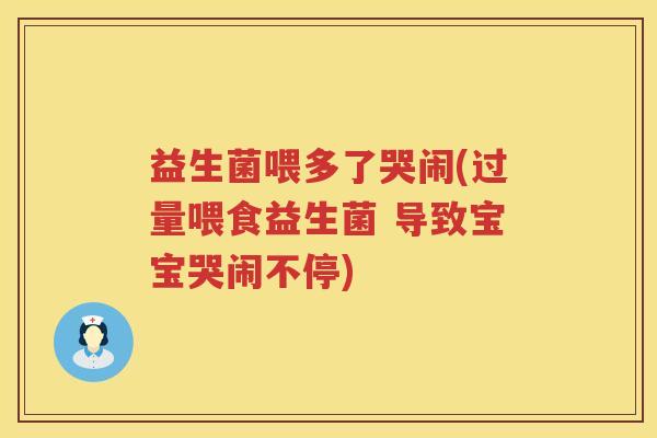 益生菌喂多了哭闹(过量喂食益生菌 导致宝宝哭闹不停)