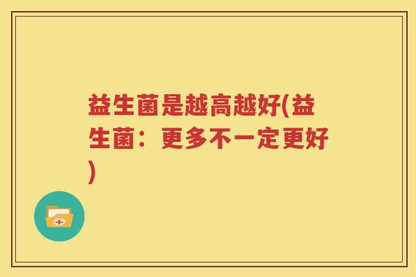 益生菌是越高越好(益生菌：更多不一定更好)