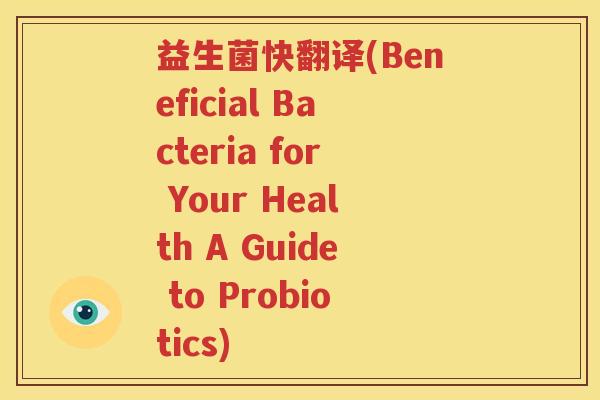 益生菌快翻译(Beneficial Bacteria for Your Health A Guide to Probiotics)